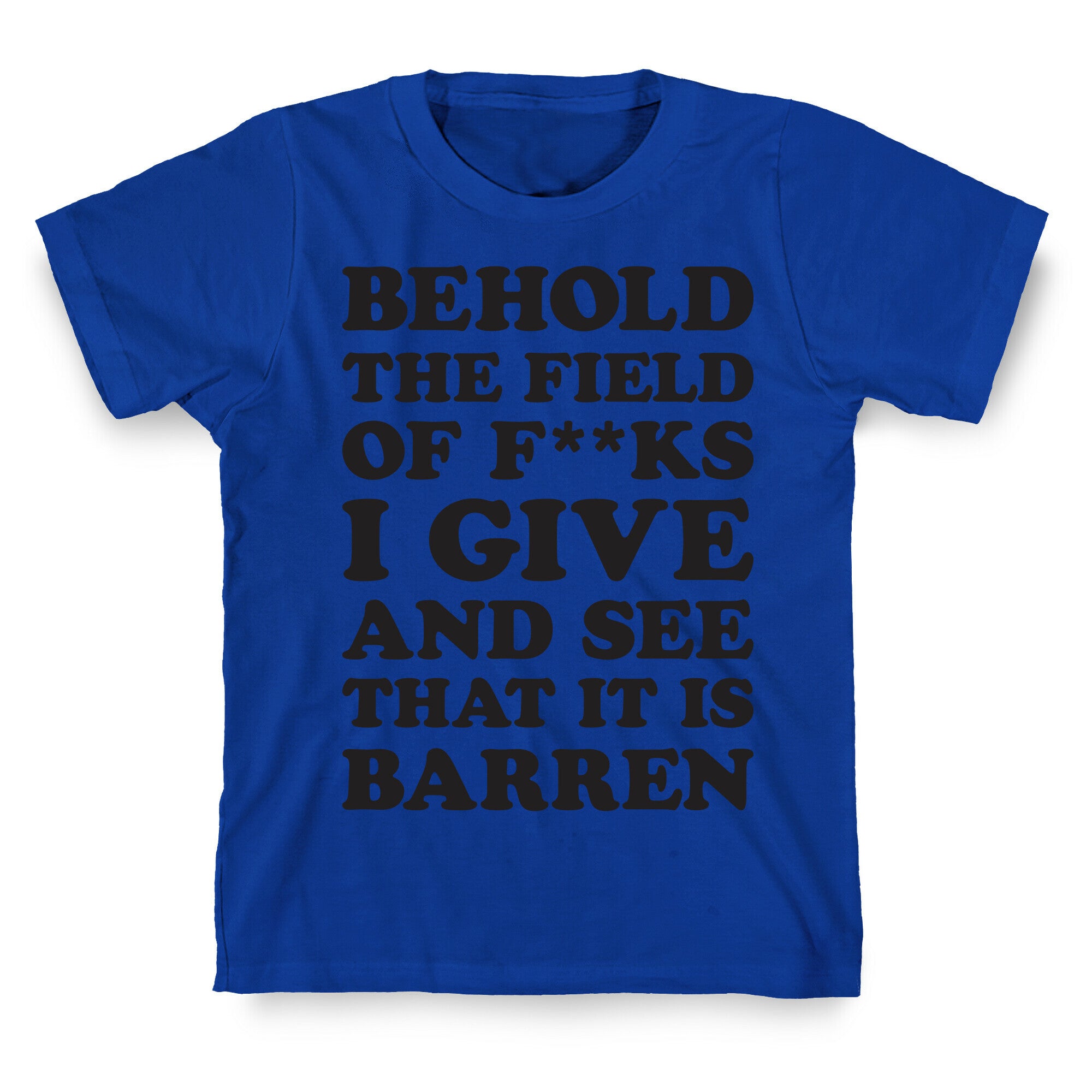 Behold The Field Of F**ks I Give T-Shirt