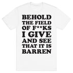 Behold The Field Of F**ks I Give T-Shirt
