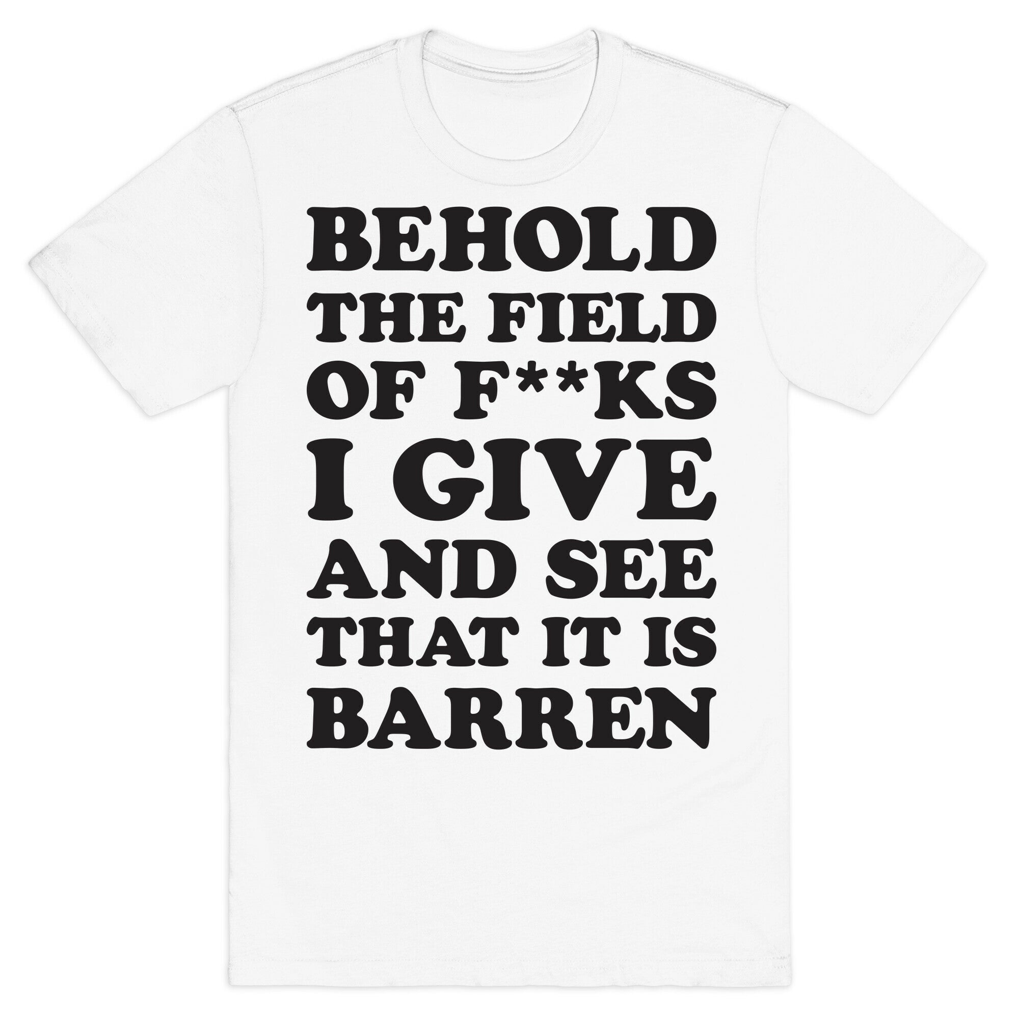 Behold The Field Of F**ks I Give T-Shirt