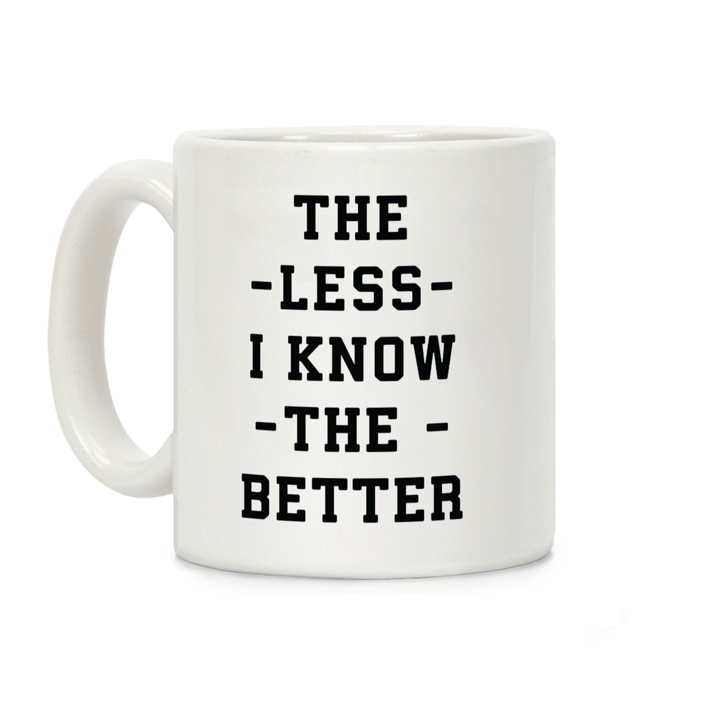 The Less I know The Better Coffee Mug