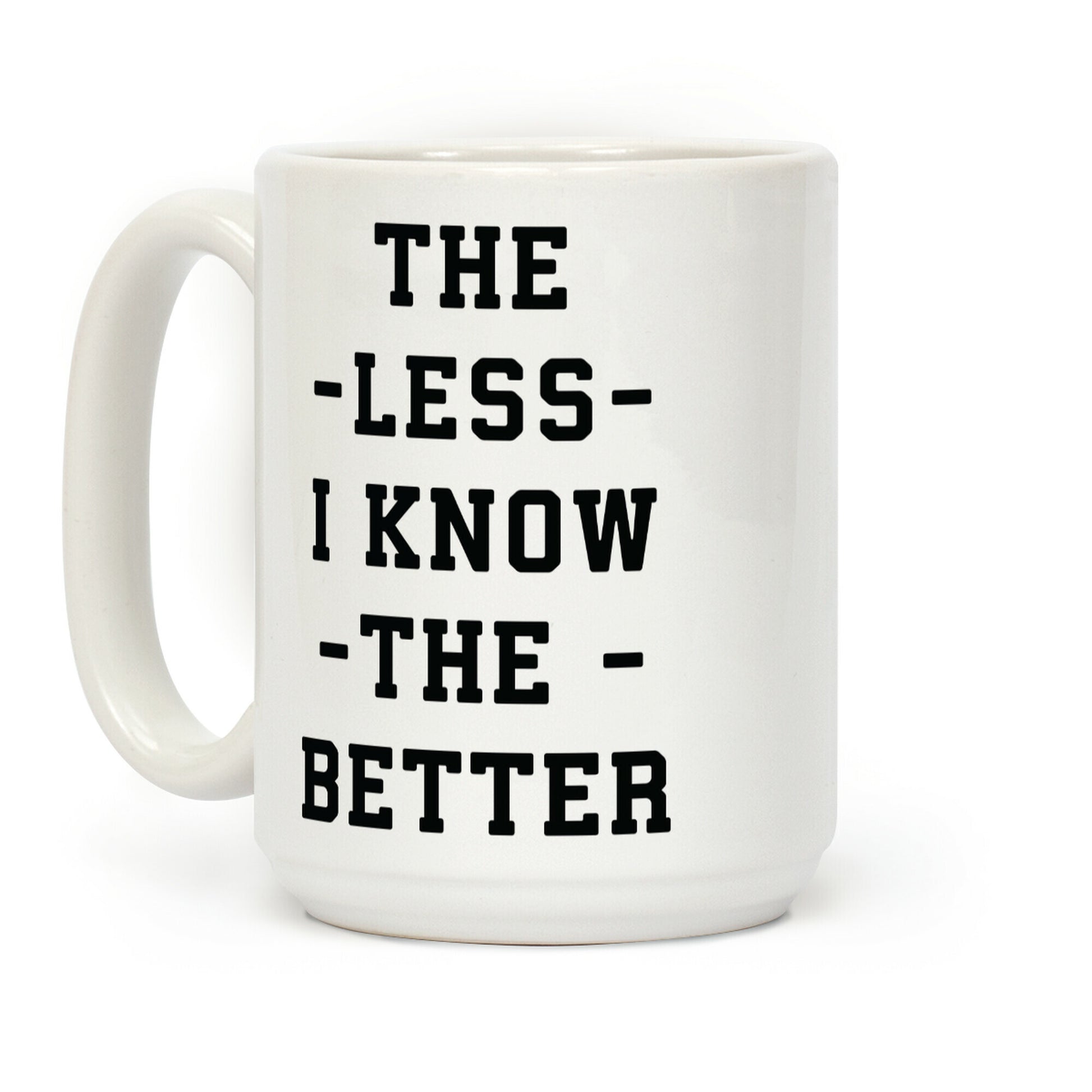 The Less I know The Better Coffee Mug