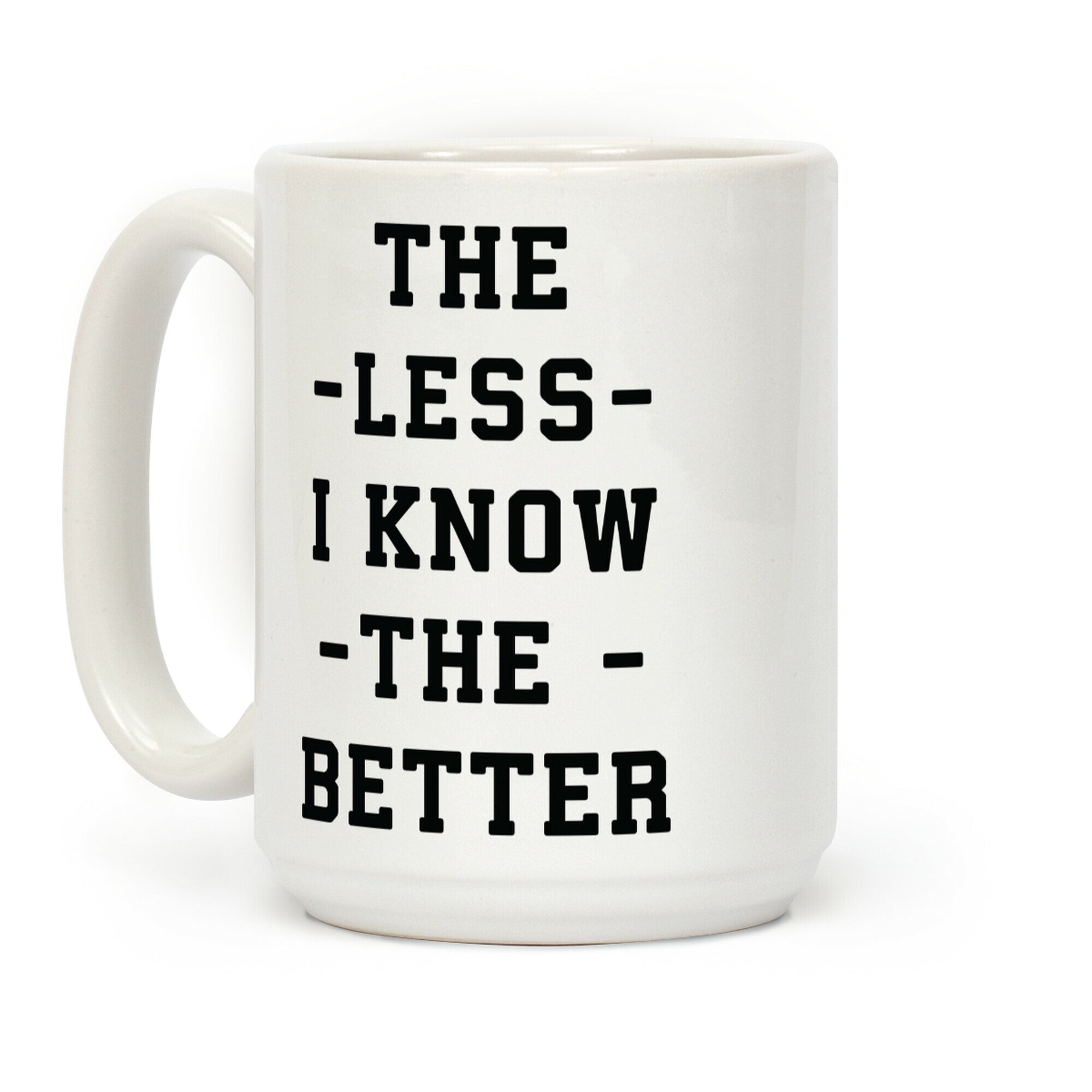 The Less I know The Better Coffee Mug