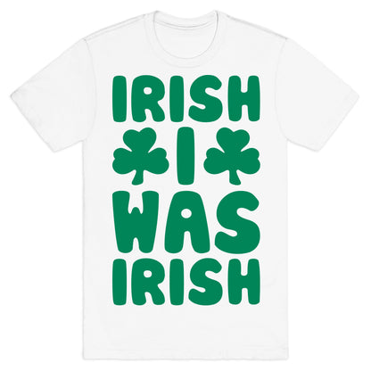 Irish I Was Irish  T-Shirt