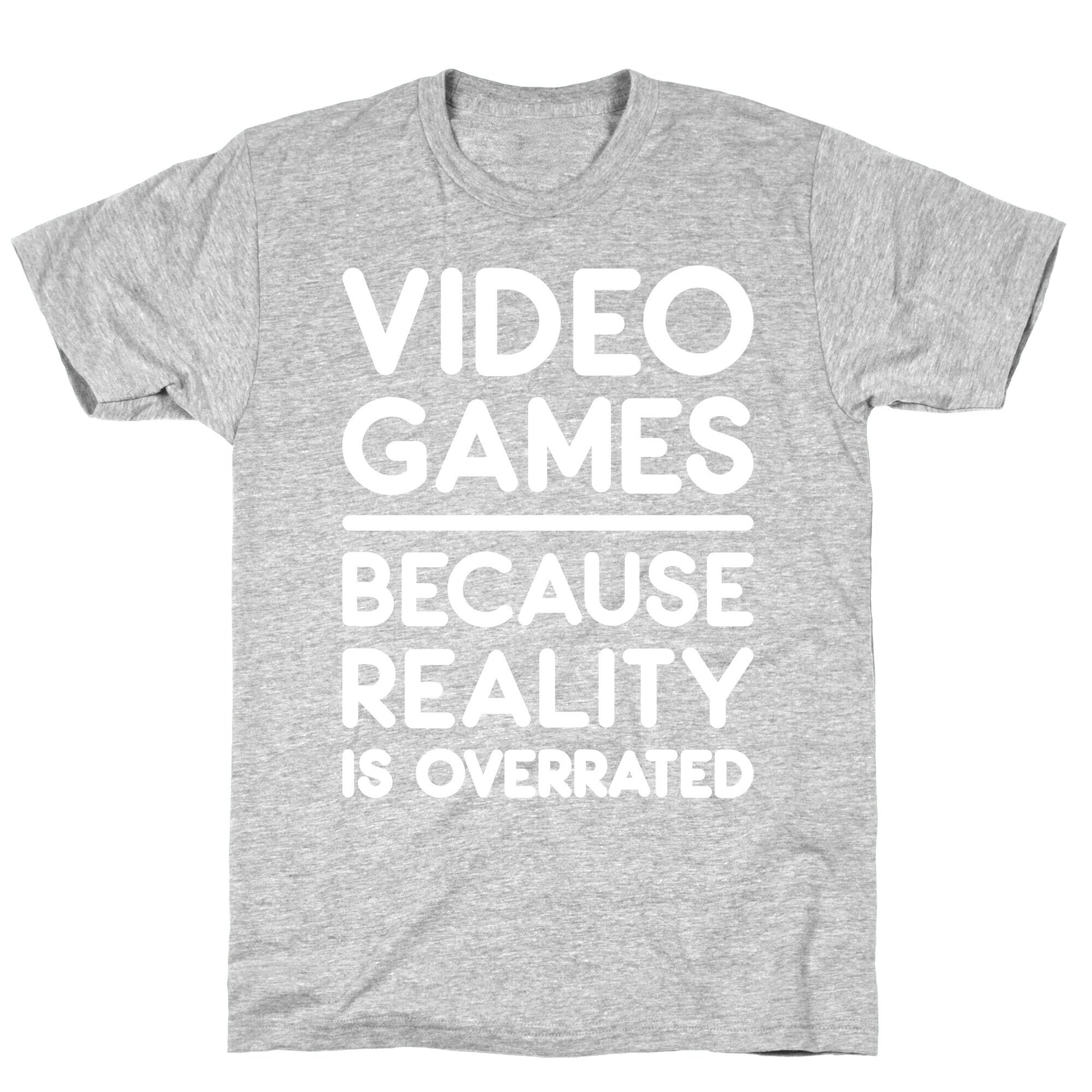 Video Games Because Reality Is Overrated T-Shirt
