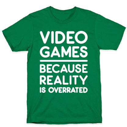 Video Games Because Reality Is Overrated T-Shirt