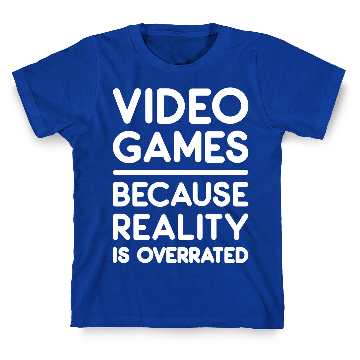 Video Games Because Reality Is Overrated T-Shirt