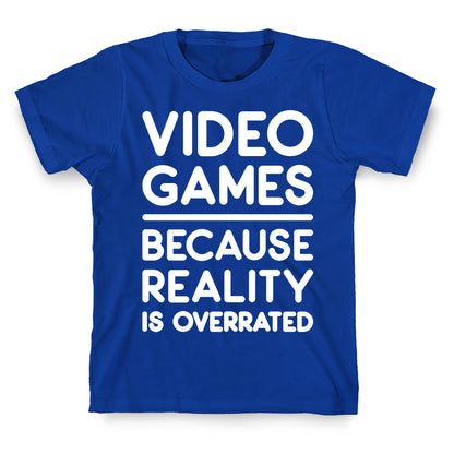 Video Games Because Reality Is Overrated T-Shirt