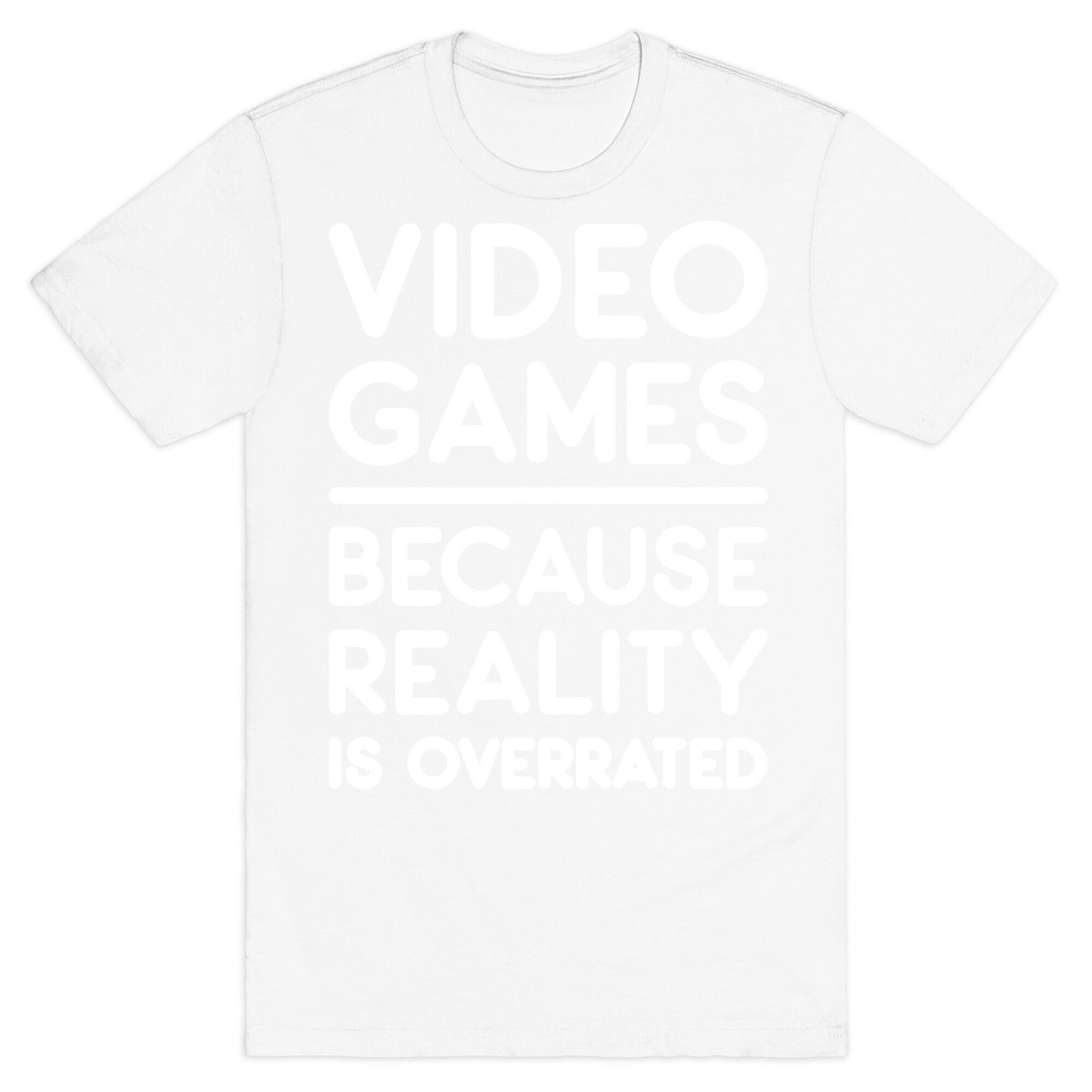 Video Games Because Reality Is Overrated T-Shirt