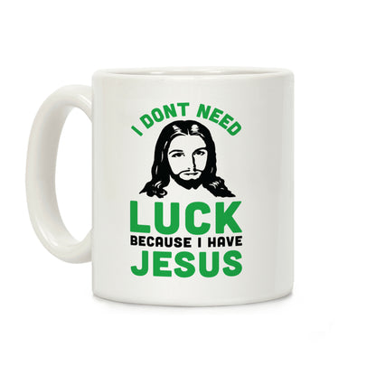 I Don't Need Luck Because I Have Jesus Coffee Mug