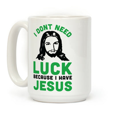 I Don't Need Luck Because I Have Jesus Coffee Mug