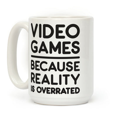 Video Games Because Reality Is Overrated Coffee Mug