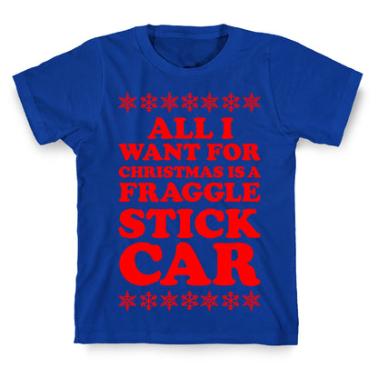 All I Want For Chistmas is a Fraggle Stick Car T-Shirt