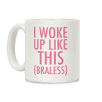 I Woke Up Like This Braless Coffee Mug