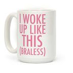 I Woke Up Like This Braless Coffee Mug