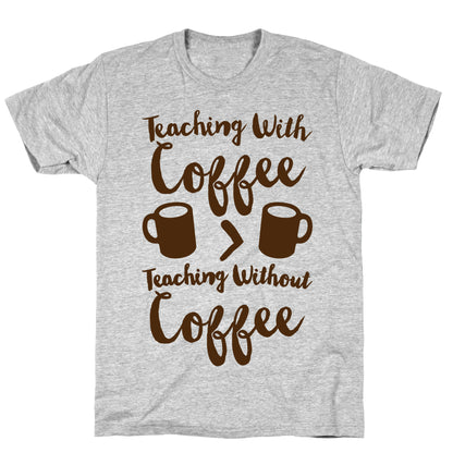 Teaching With Coffee > Teaching Without Coffee  T-Shirt