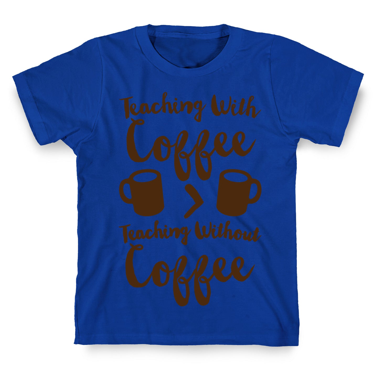 Teaching With Coffee > Teaching Without Coffee  T-Shirt