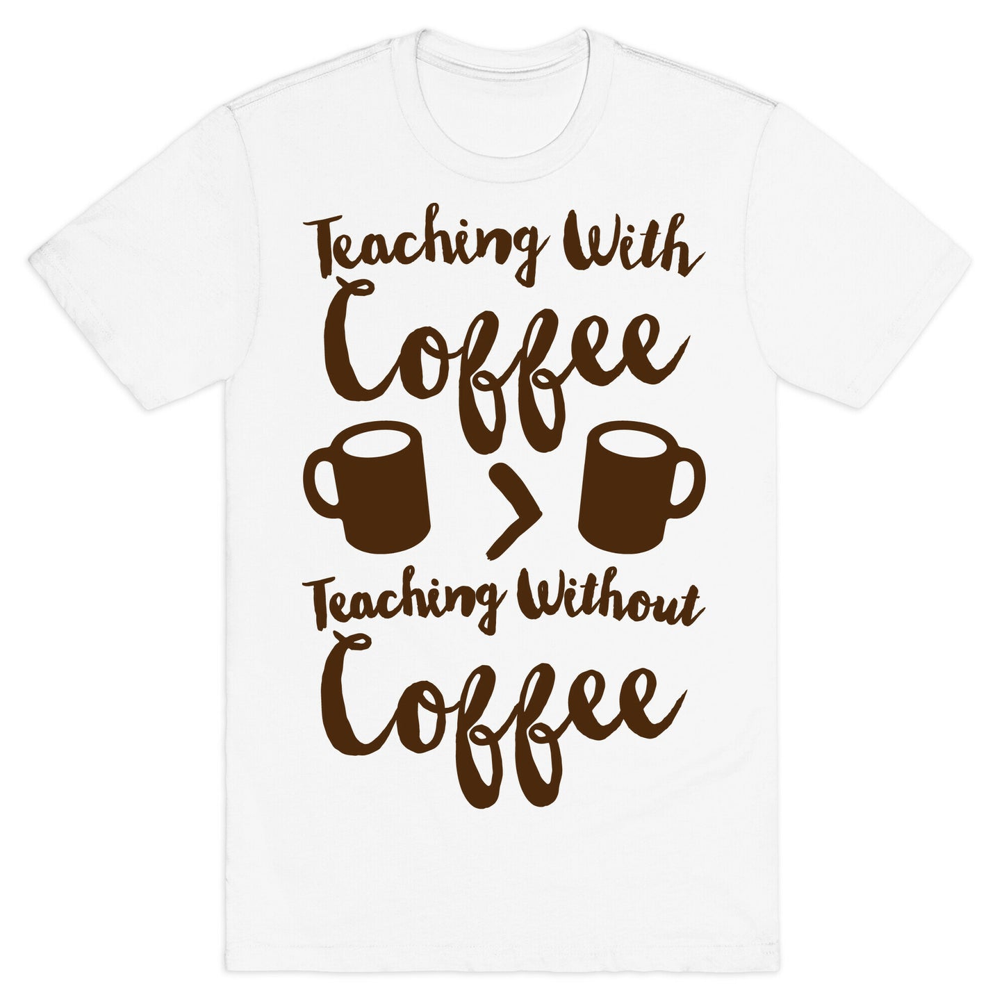 Teaching With Coffee > Teaching Without Coffee  T-Shirt
