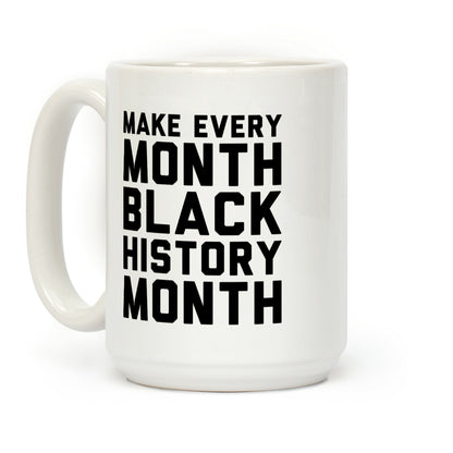 Make Every Month Black History Month Coffee Mug