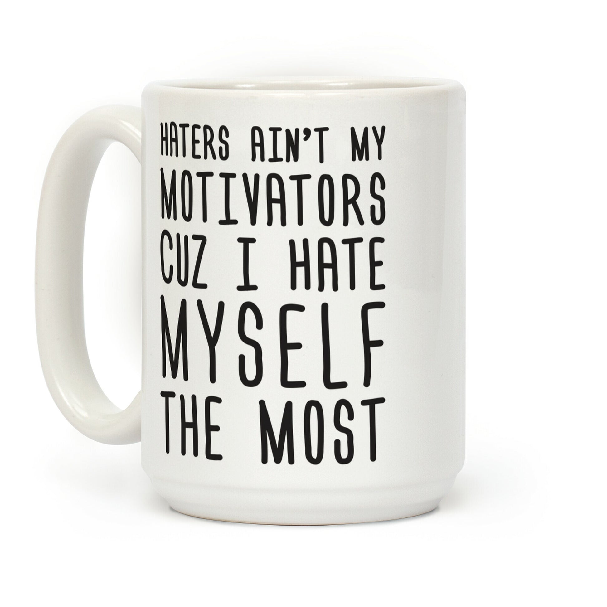 Haters Aint My Motivators Cuz I Hate Myself The Most Coffee Mug
