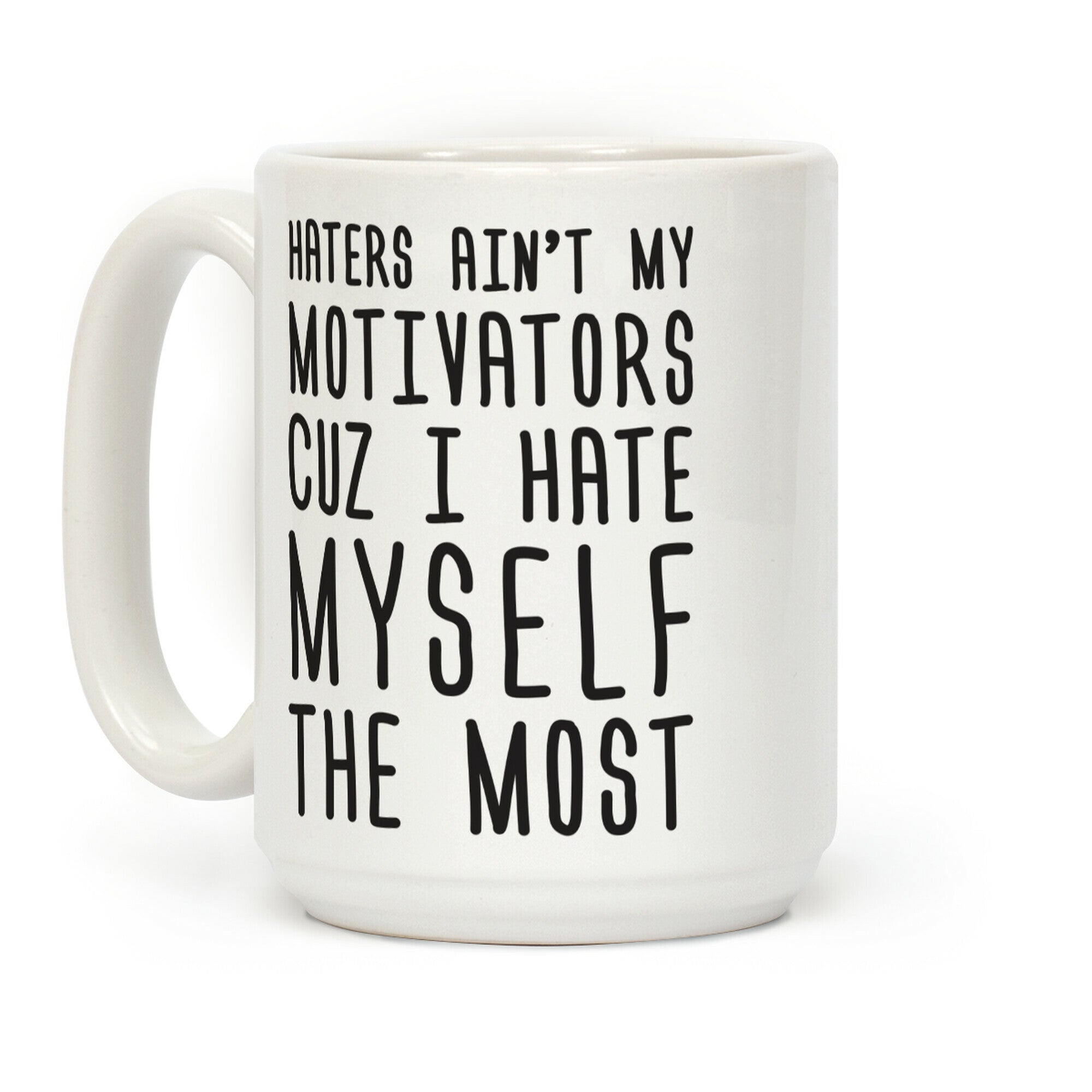 Haters Aint My Motivators Cuz I Hate Myself The Most Coffee Mug
