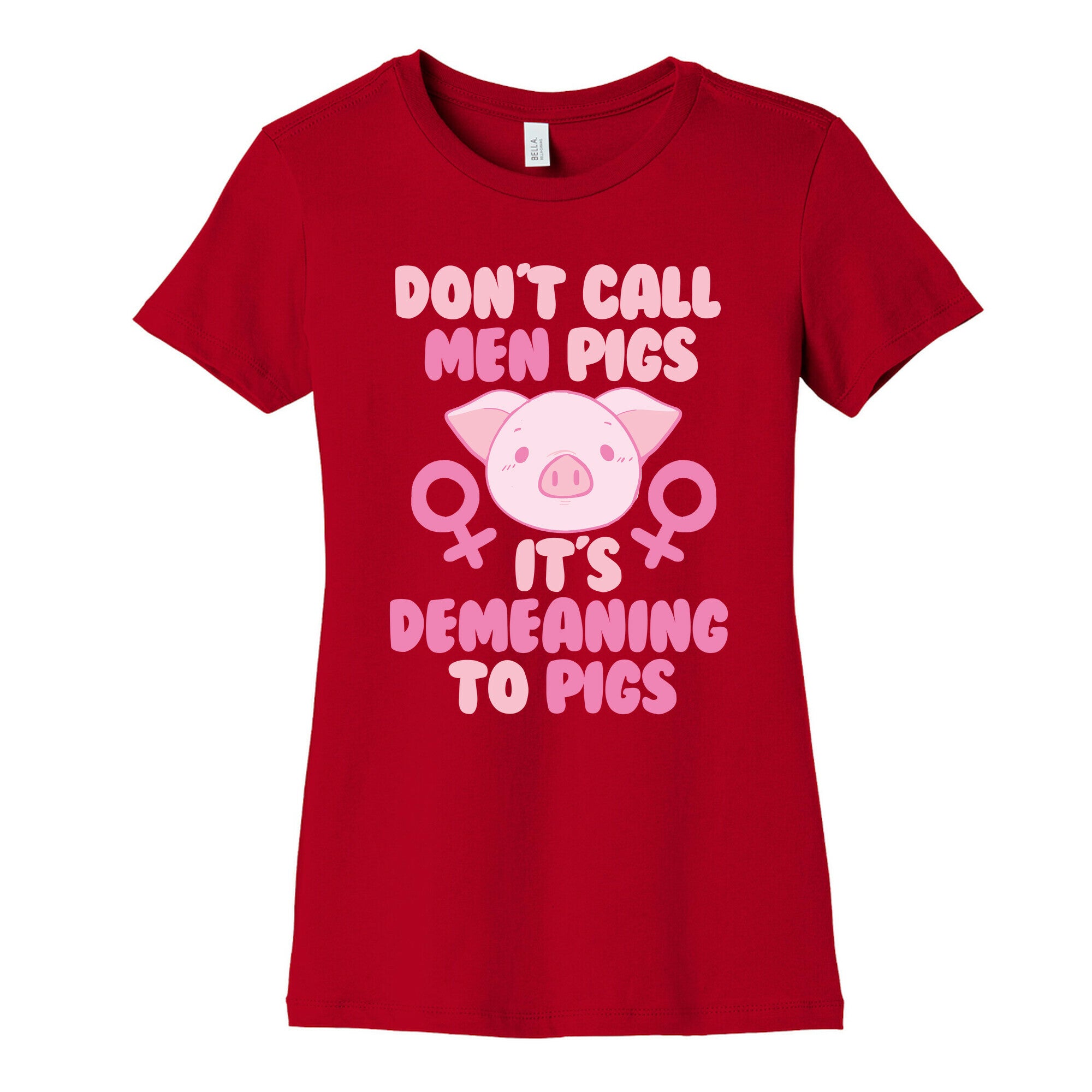 Don't Call Men "Pigs" -- It's Demeaning to Pigs  Women's Cotton Tee