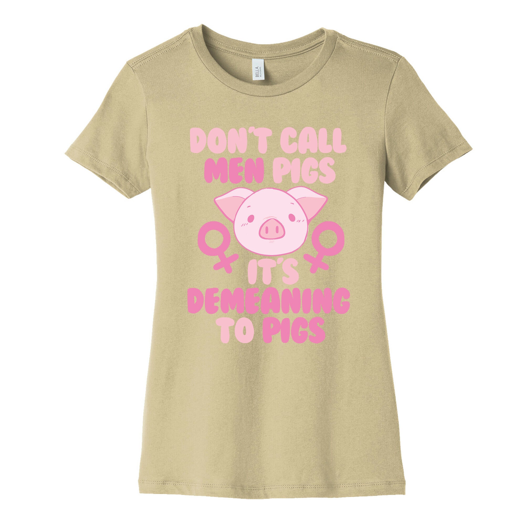 Don't Call Men "Pigs" -- It's Demeaning to Pigs  Women's Cotton Tee