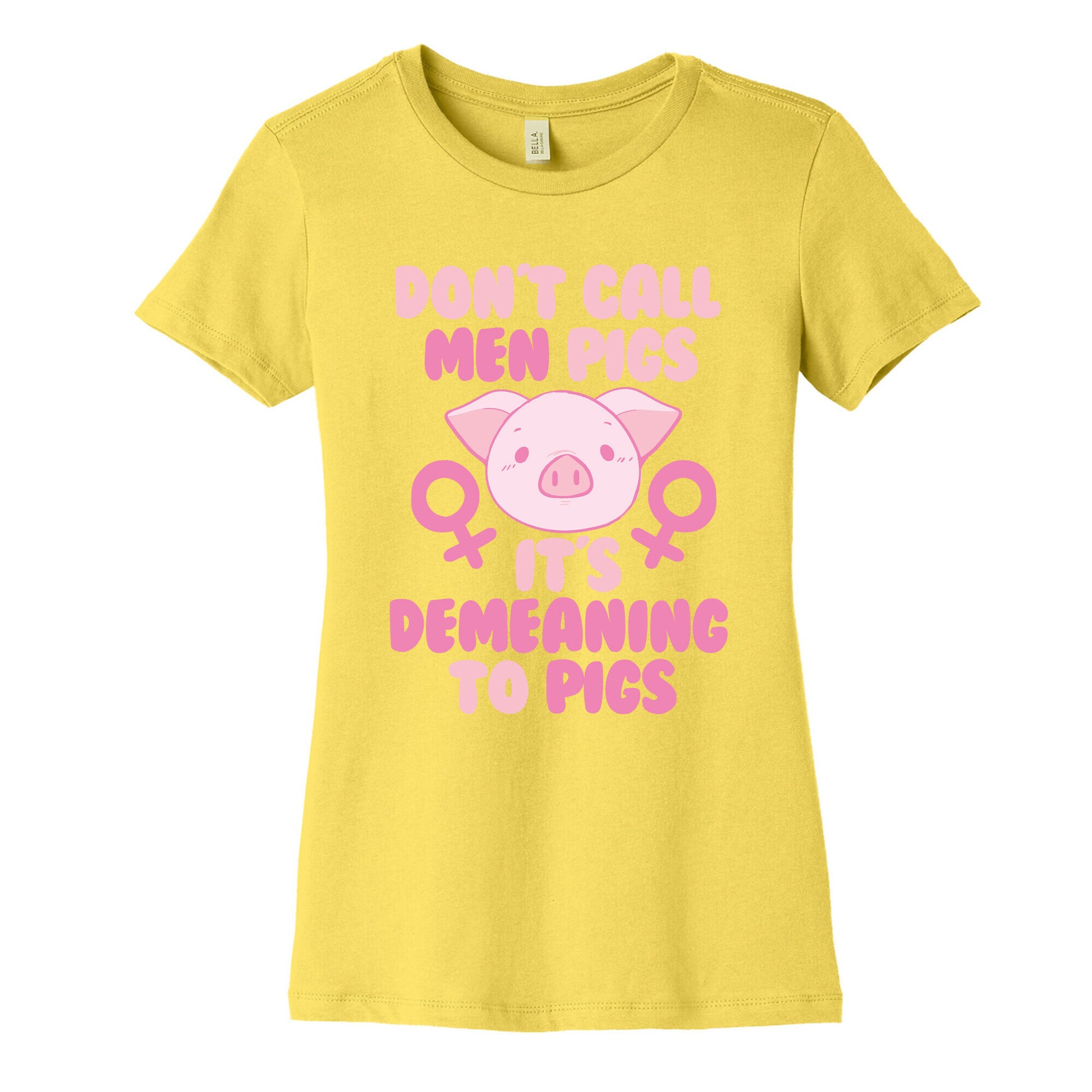 Don't Call Men "Pigs" -- It's Demeaning to Pigs  Women's Cotton Tee