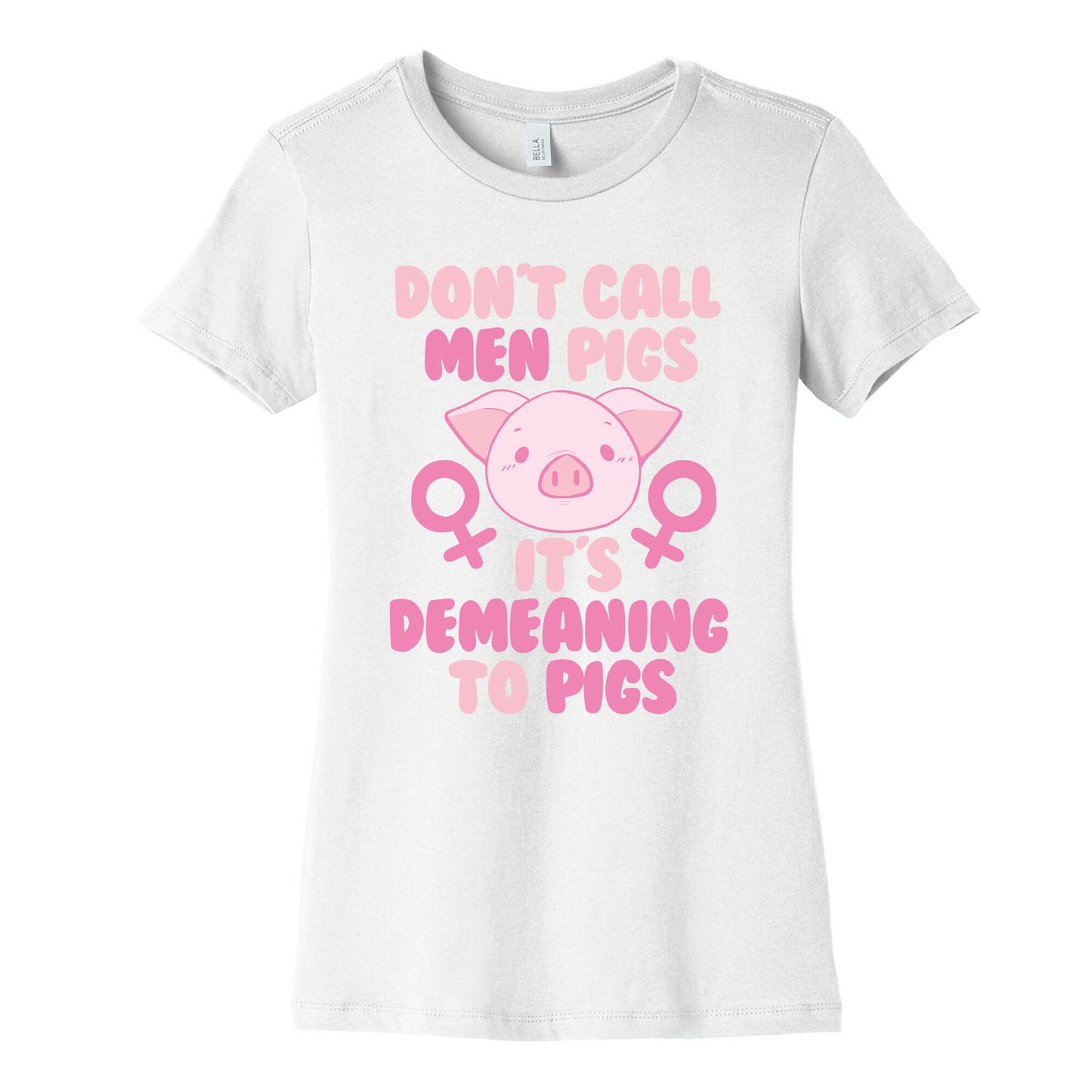 Don't Call Men "Pigs" -- It's Demeaning to Pigs  Women's Cotton Tee