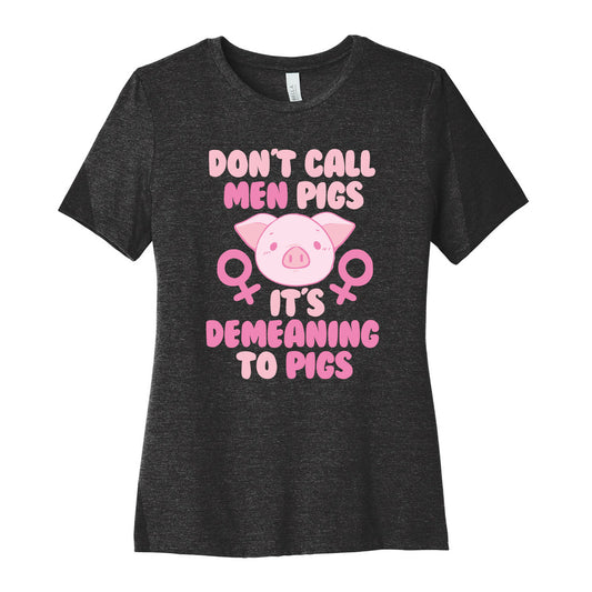 Don't Call Men "Pigs" -- It's Demeaning to Pigs  Women's Cotton Tee
