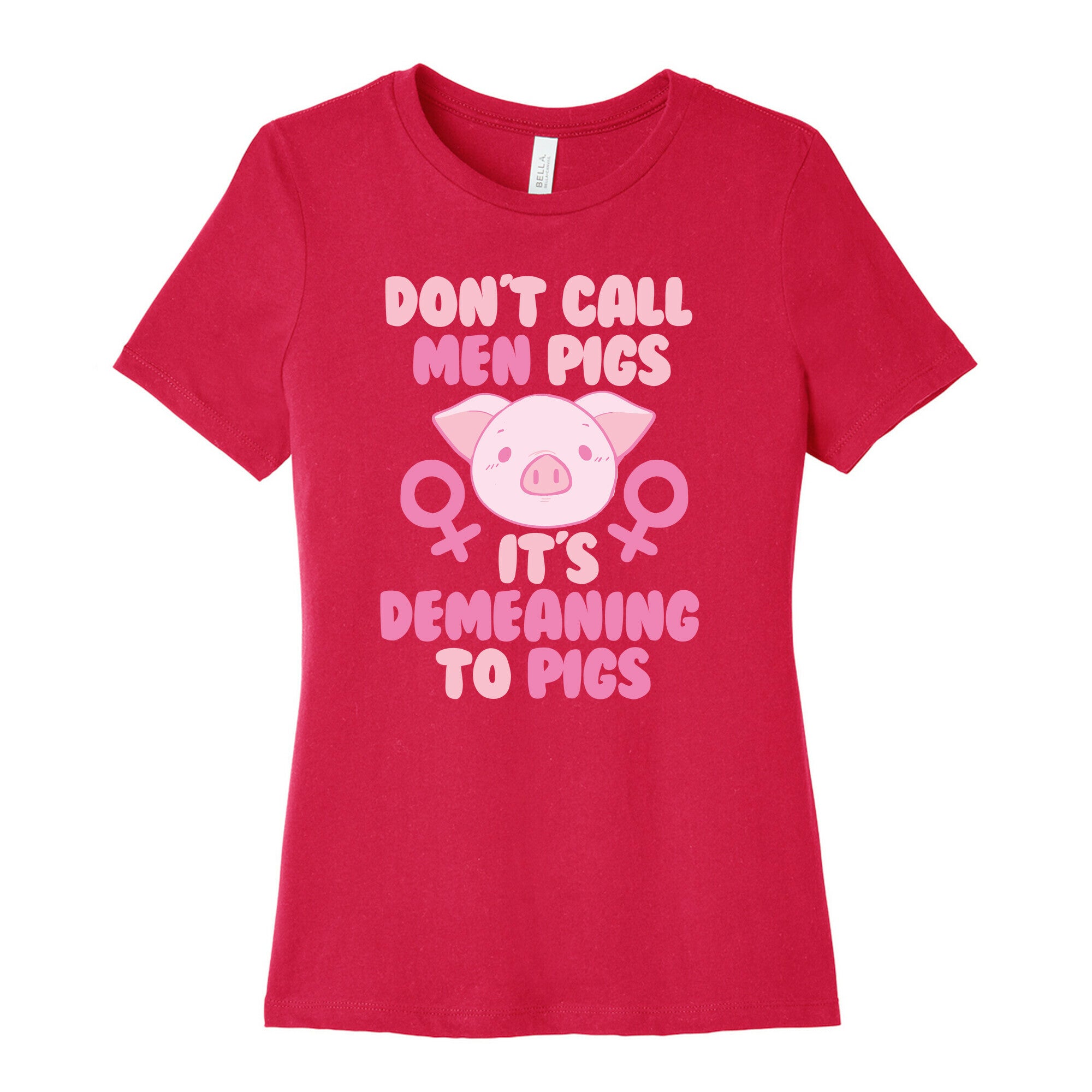 Don't Call Men "Pigs" -- It's Demeaning to Pigs  Women's Cotton Tee