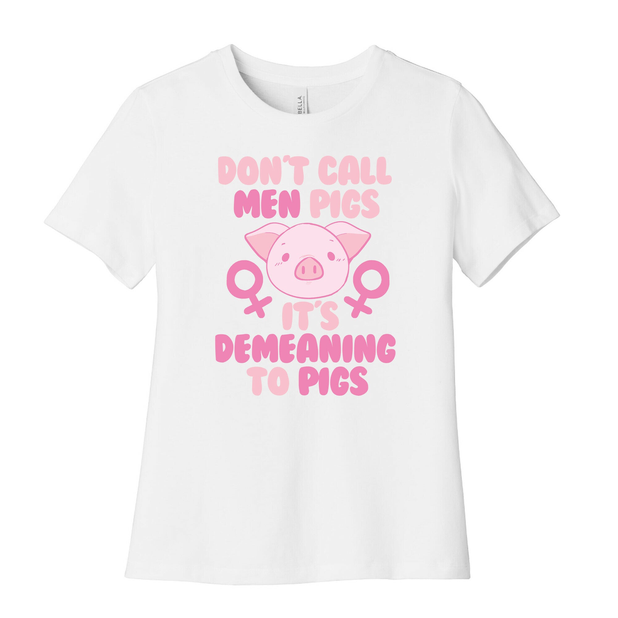 Don't Call Men "Pigs" -- It's Demeaning to Pigs  Women's Cotton Tee