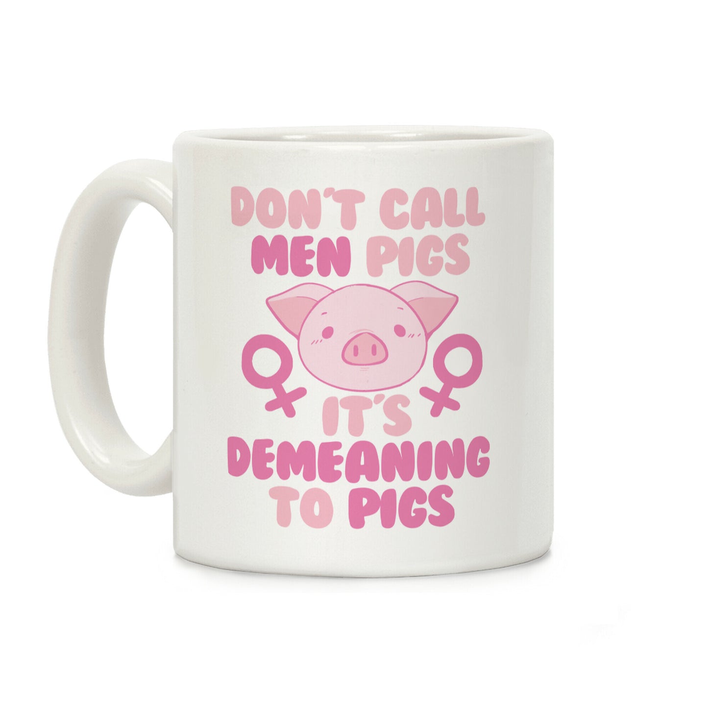 Don't Call Men "Pigs" -- It's Demeaning to Pigs Coffee Mug