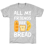 All My Friends Are Bread T-Shirt