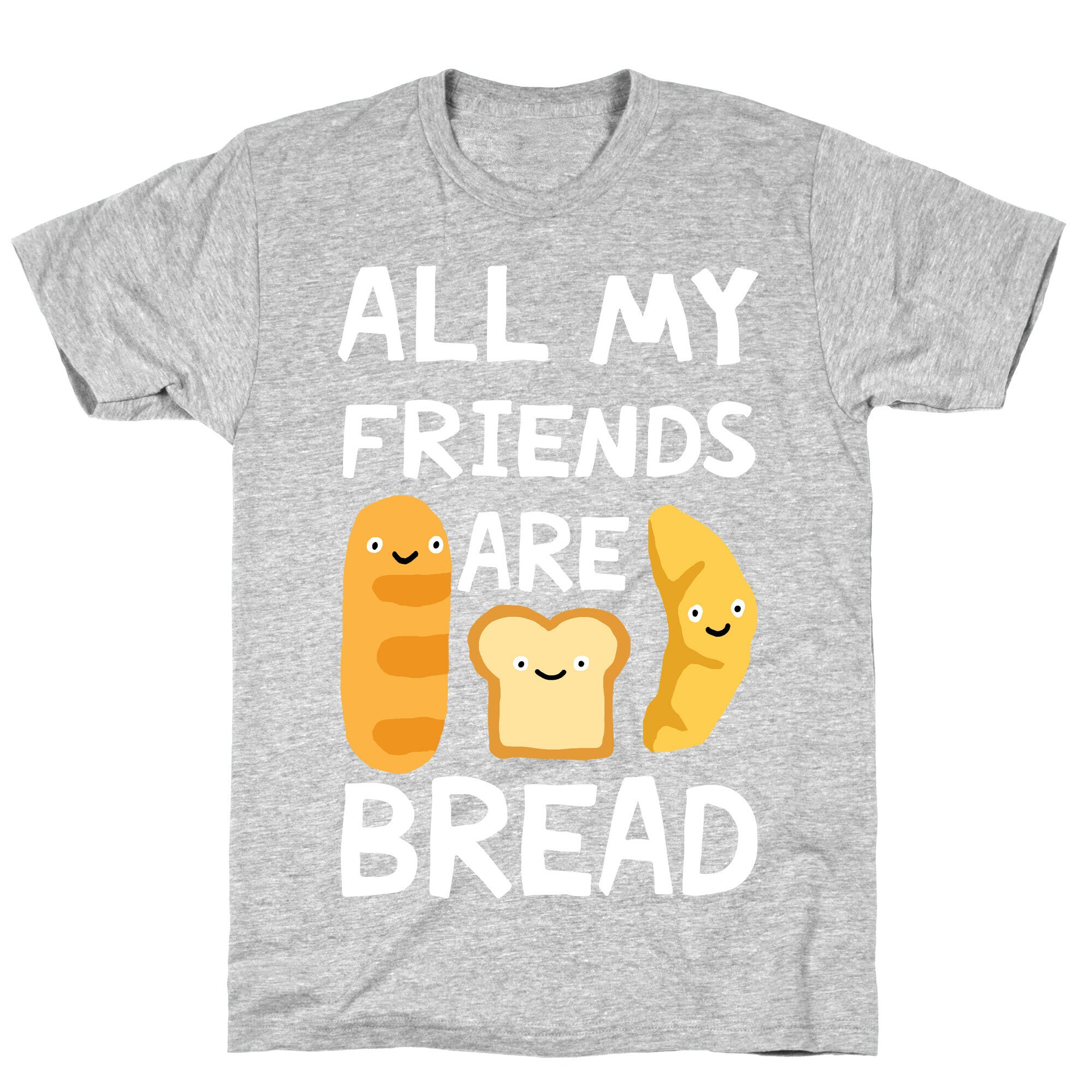 All My Friends Are Bread T-Shirt