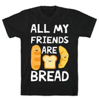 All My Friends Are Bread T-Shirt