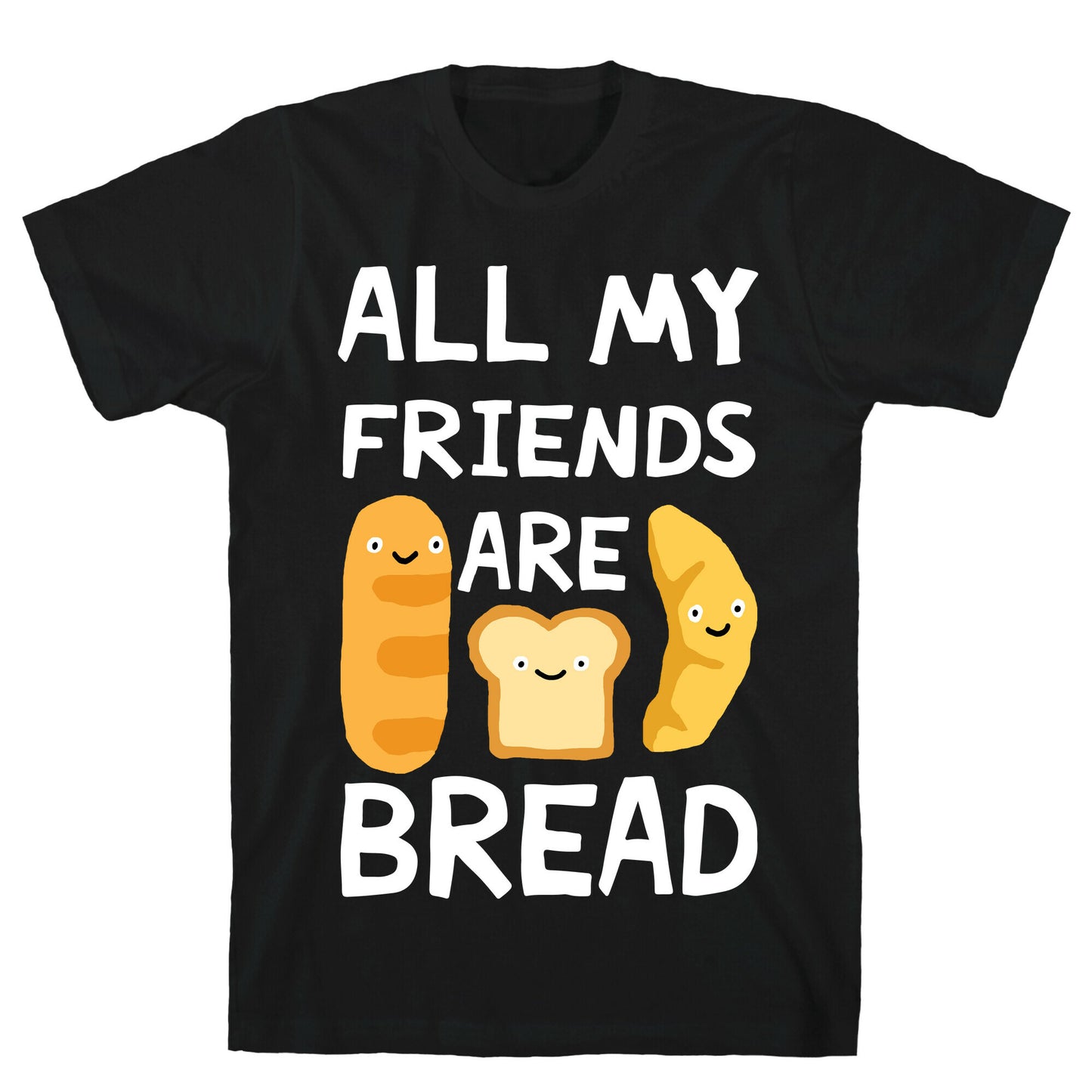 All My Friends Are Bread T-Shirt