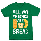 All My Friends Are Bread T-Shirt