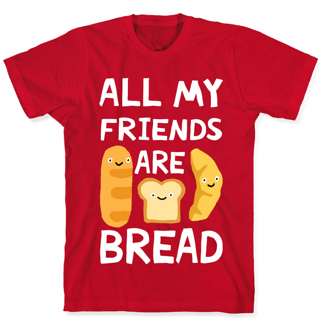 All My Friends Are Bread T-Shirt