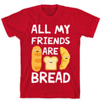 All My Friends Are Bread T-Shirt