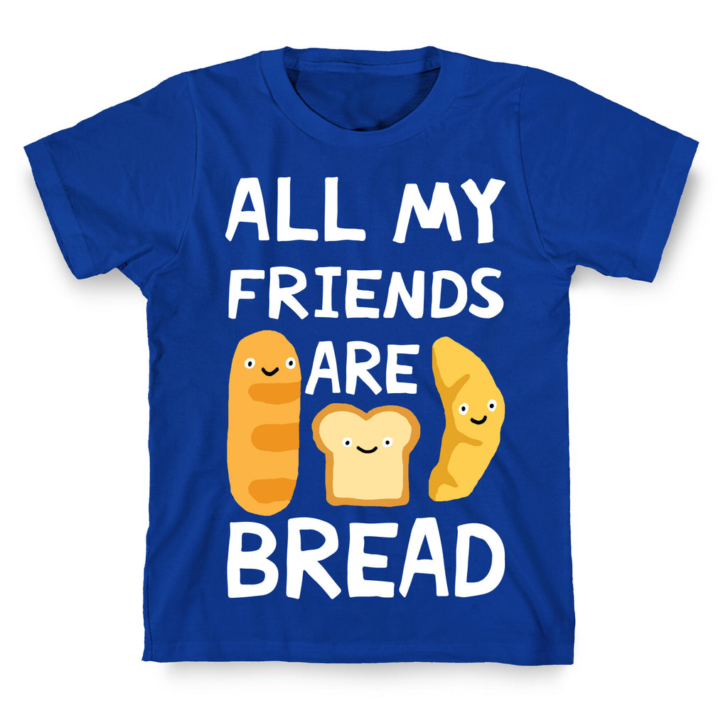 All My Friends Are Bread T-Shirt