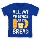 All My Friends Are Bread T-Shirt