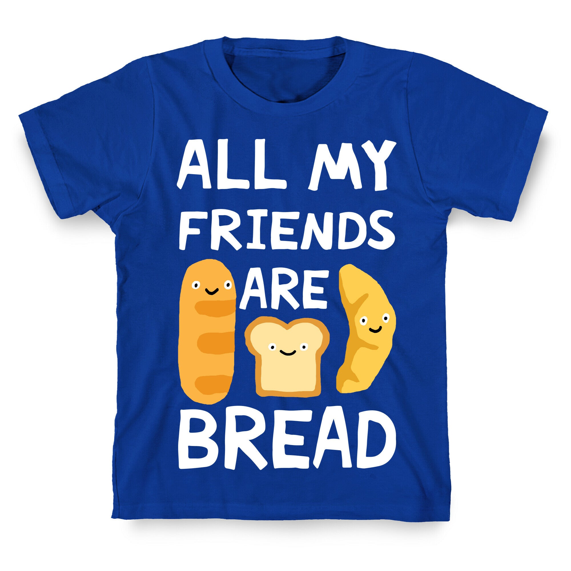 All My Friends Are Bread T-Shirt