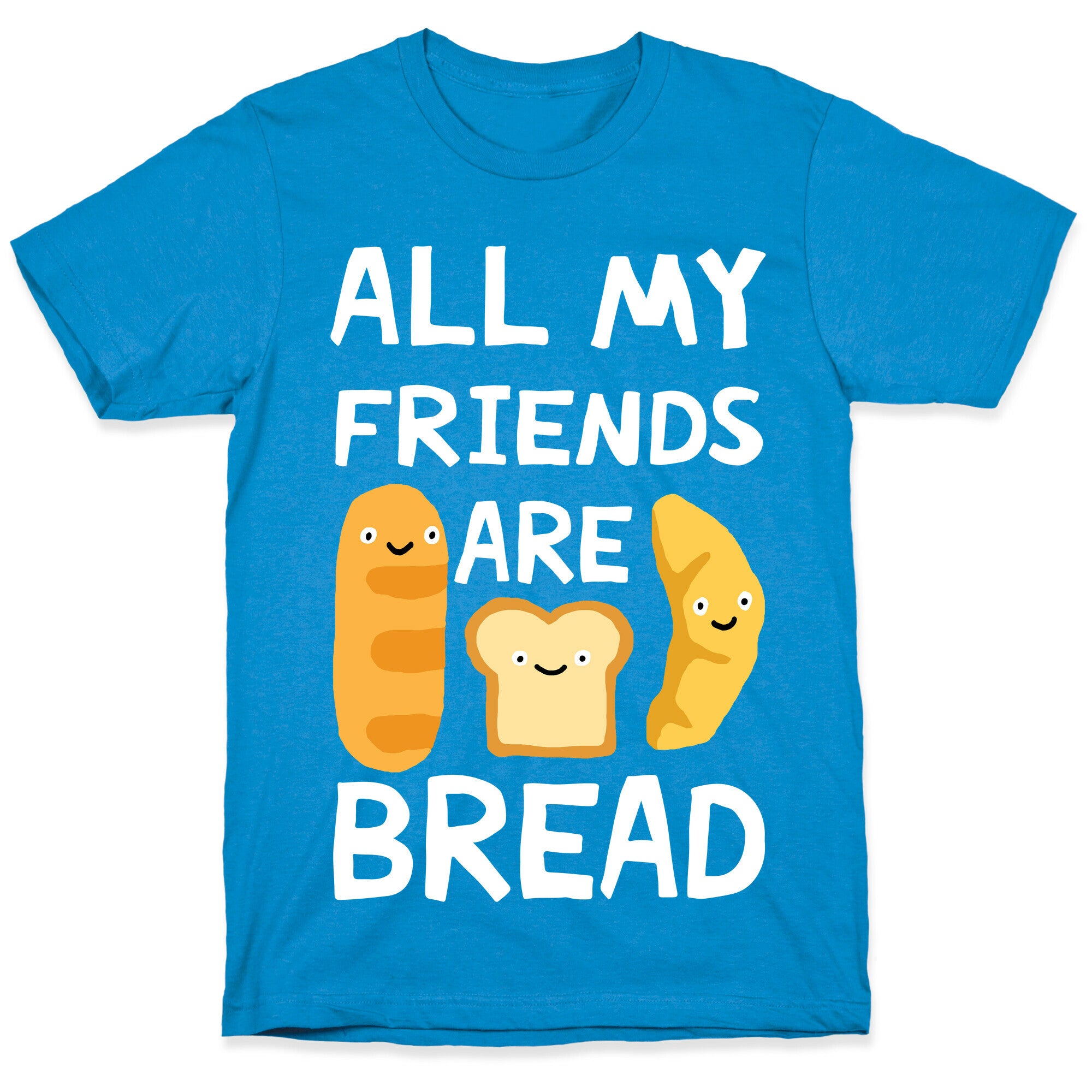 All My Friends Are Bread T-Shirt