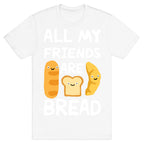 All My Friends Are Bread T-Shirt