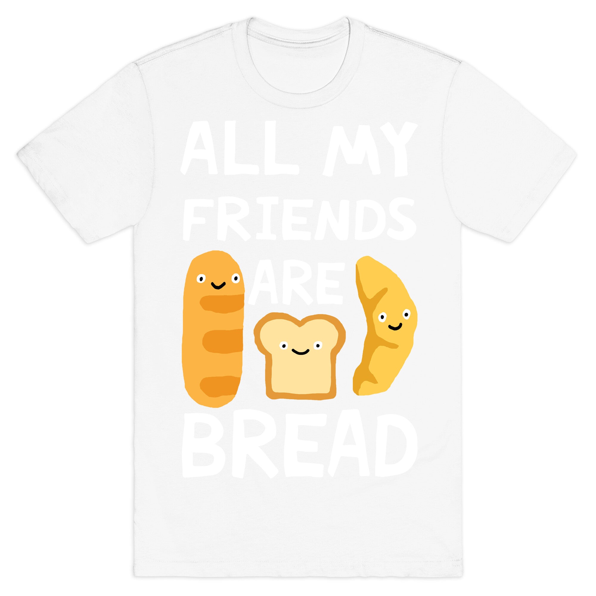 All My Friends Are Bread T-Shirt