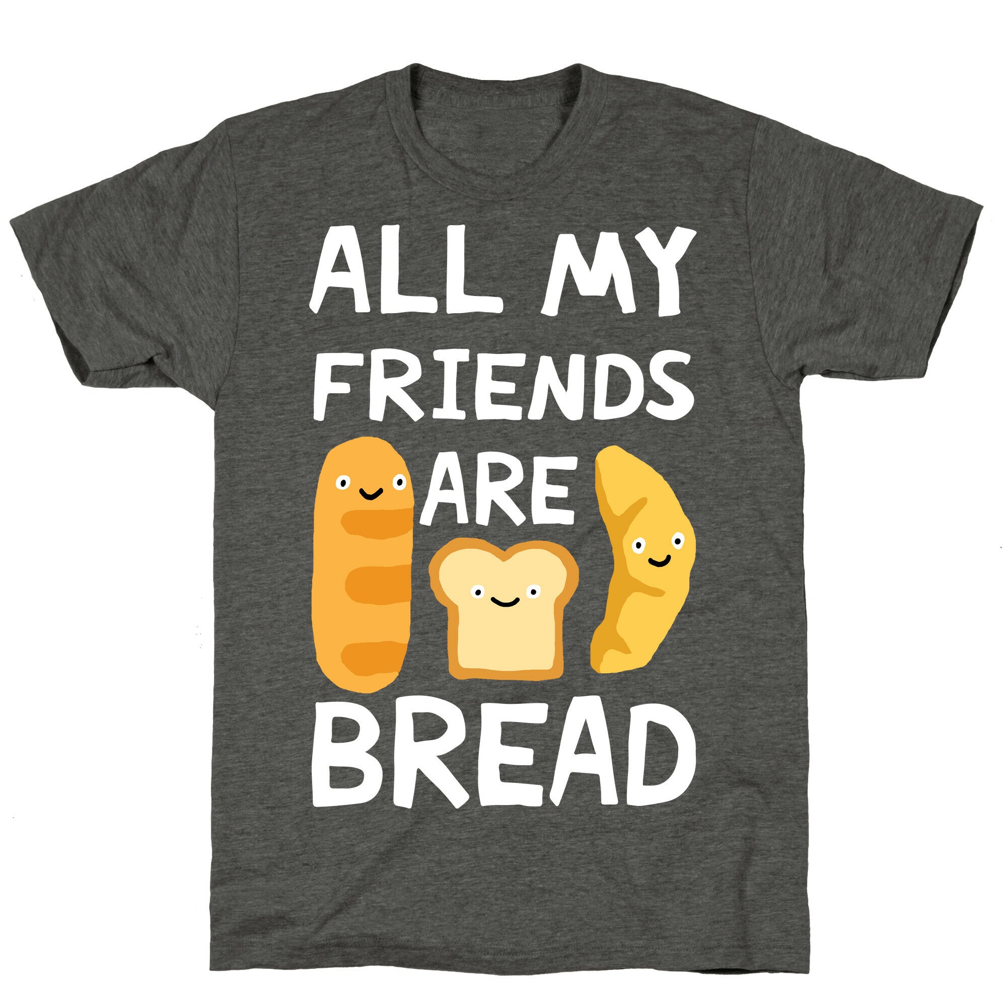 All My Friends Are Bread Unisex Triblend Tee