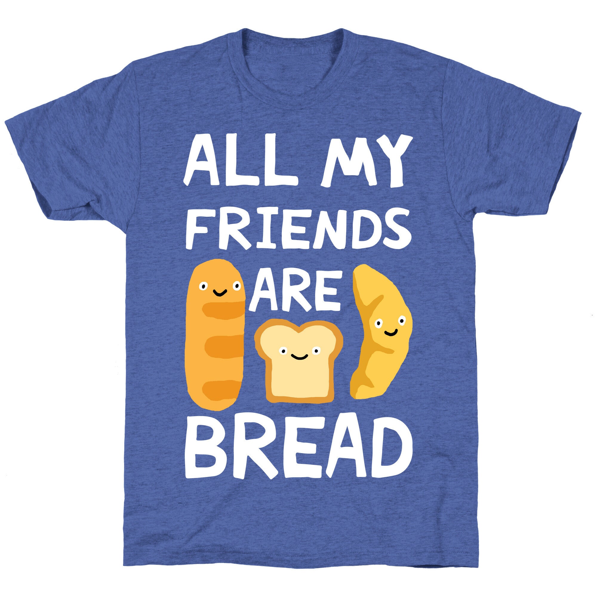All My Friends Are Bread Unisex Triblend Tee