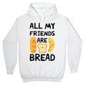 All My Friends Are Bread Hoodie