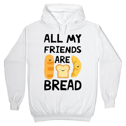 All My Friends Are Bread Hoodie