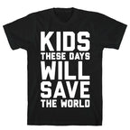 Kids These Days Will Save The World T-Shirt
